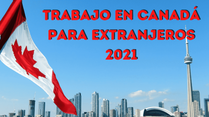Trabajo en Canadá para extranjeros 2021